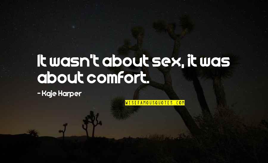 Unquestioned Belief Quotes By Kaje Harper: It wasn't about sex, it was about comfort.