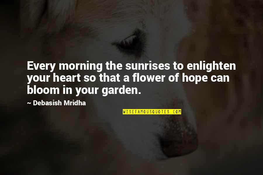 Unquestioning Quotes By Debasish Mridha: Every morning the sunrises to enlighten your heart