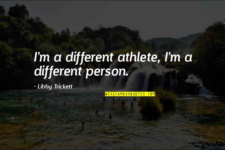 Unquiet Dead Quotes By Libby Trickett: I'm a different athlete, I'm a different person.