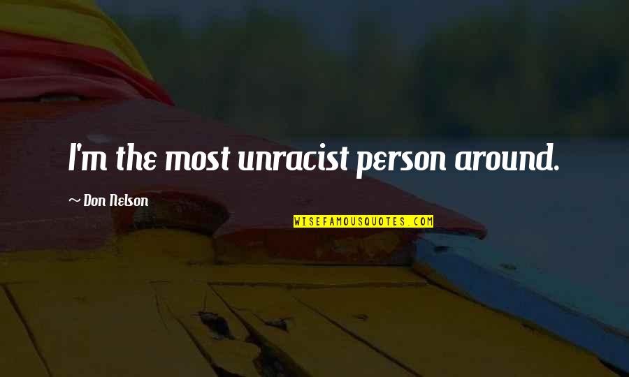 Unracist Quotes By Don Nelson: I'm the most unracist person around.