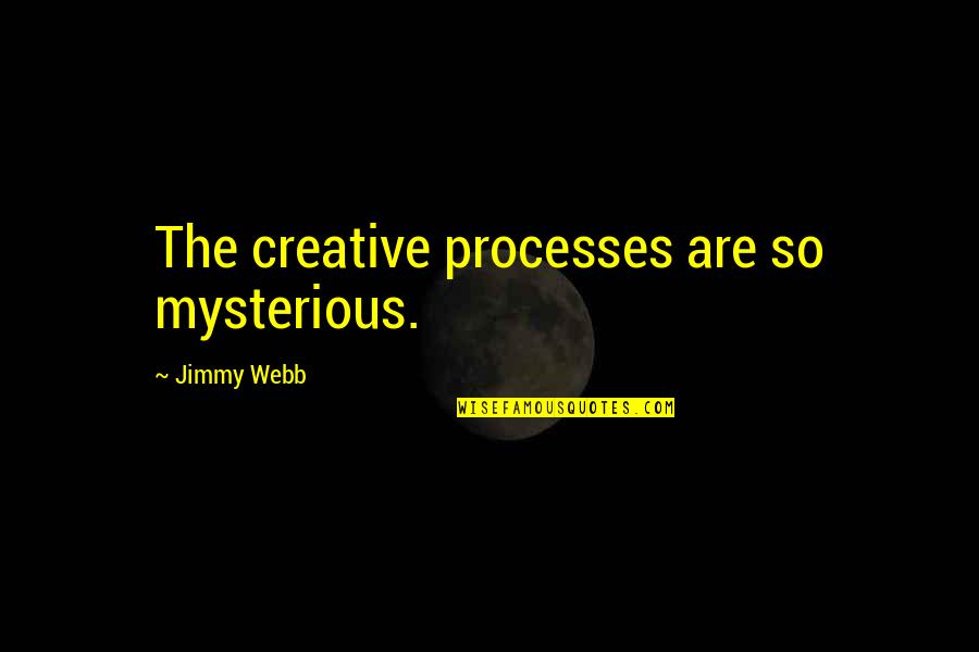 Unraised Lacy Quotes By Jimmy Webb: The creative processes are so mysterious. Unraised Lacy Quotes By Jimmy Webb: The creative processes are so mysterious.