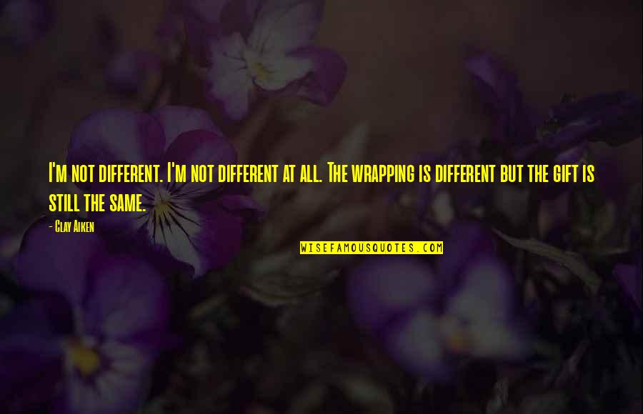 Unratlike Quotes By Clay Aiken: I'm not different. I'm not different at all.