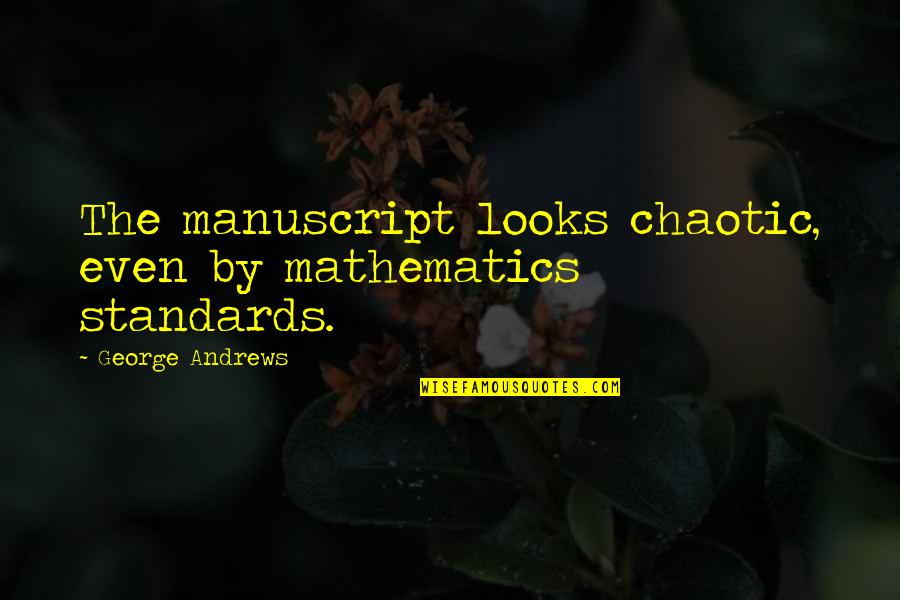 Unratlike Quotes By George Andrews: The manuscript looks chaotic, even by mathematics standards.