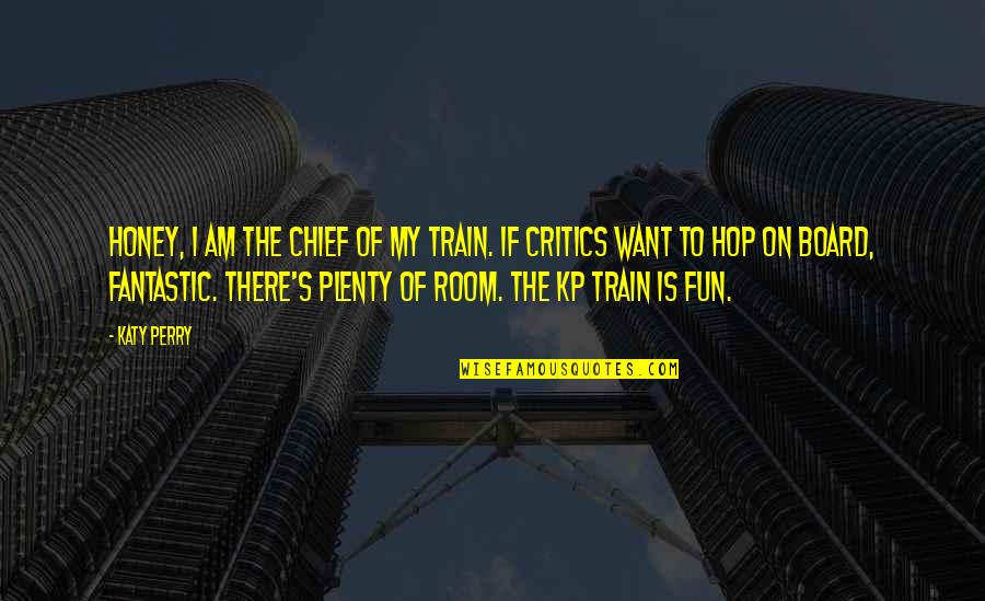 Unratlike Quotes By Katy Perry: Honey, I am the chief of my train.