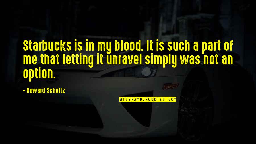 Unravel Me Quotes By Howard Schultz: Starbucks is in my blood. It is such