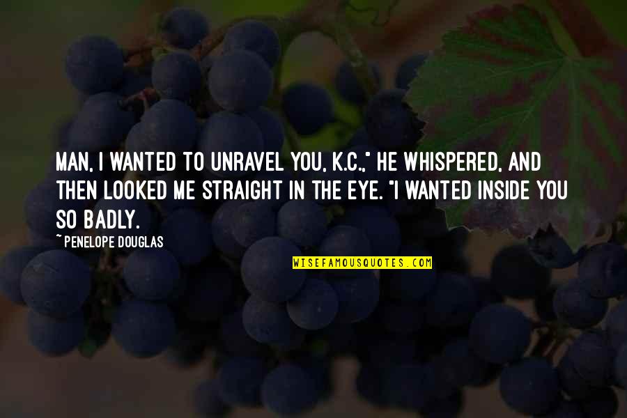 Unravel Me Quotes By Penelope Douglas: Man, I wanted to unravel you, K.C.," he