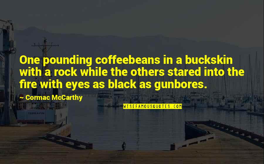 Unraveled 2 Quotes By Cormac McCarthy: One pounding coffeebeans in a buckskin with a