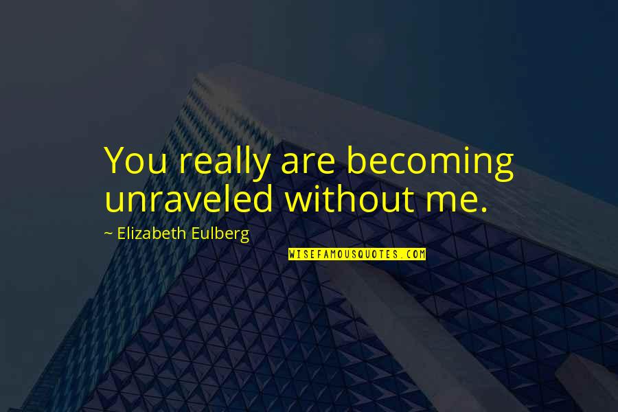 Unraveled 2 Quotes By Elizabeth Eulberg: You really are becoming unraveled without me.