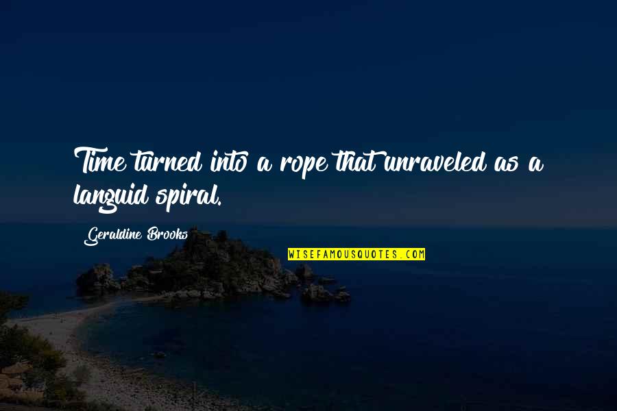 Unraveled 2 Quotes By Geraldine Brooks: Time turned into a rope that unraveled as