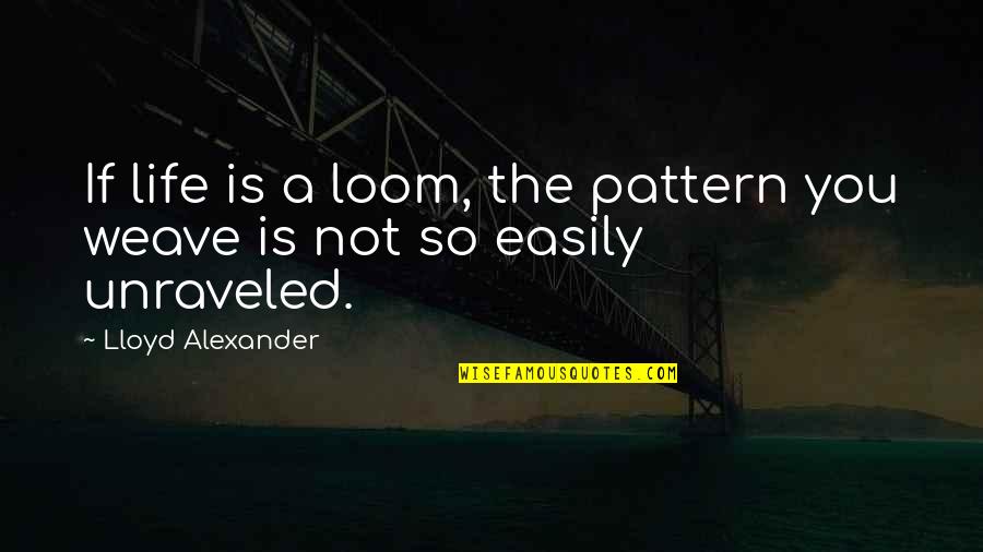 Unraveled 2 Quotes By Lloyd Alexander: If life is a loom, the pattern you