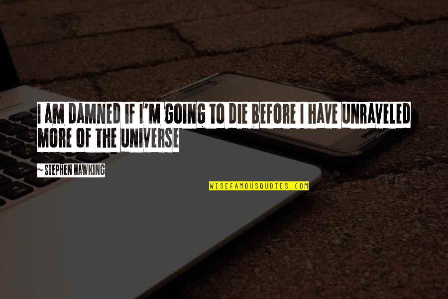 Unraveled 2 Quotes By Stephen Hawking: I am damned if I'm going to die