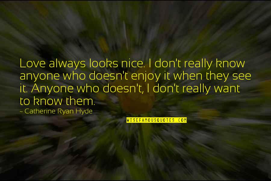 Unraveled Book Quotes By Catherine Ryan Hyde: Love always looks nice. I don't really know Unraveled Book Quotes By Catherine Ryan Hyde: Love always looks nice. I don't really know