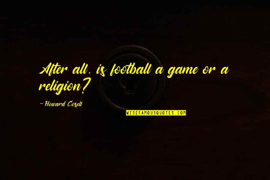 Unraveled Book Quotes By Howard Cosell: After all, is football a game or a Unraveled Book Quotes By Howard Cosell: After all, is football a game or a