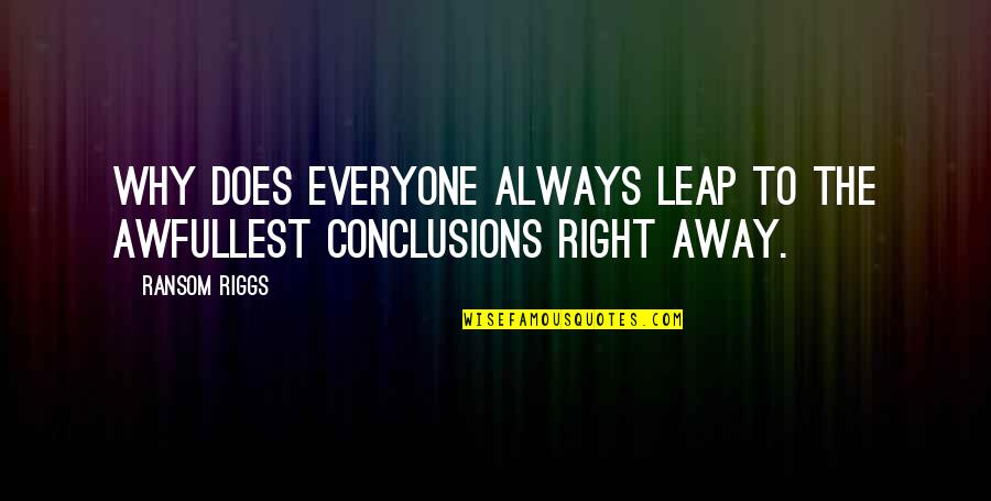 Unraveled Book Quotes By Ransom Riggs: Why does everyone always leap to the awfullest