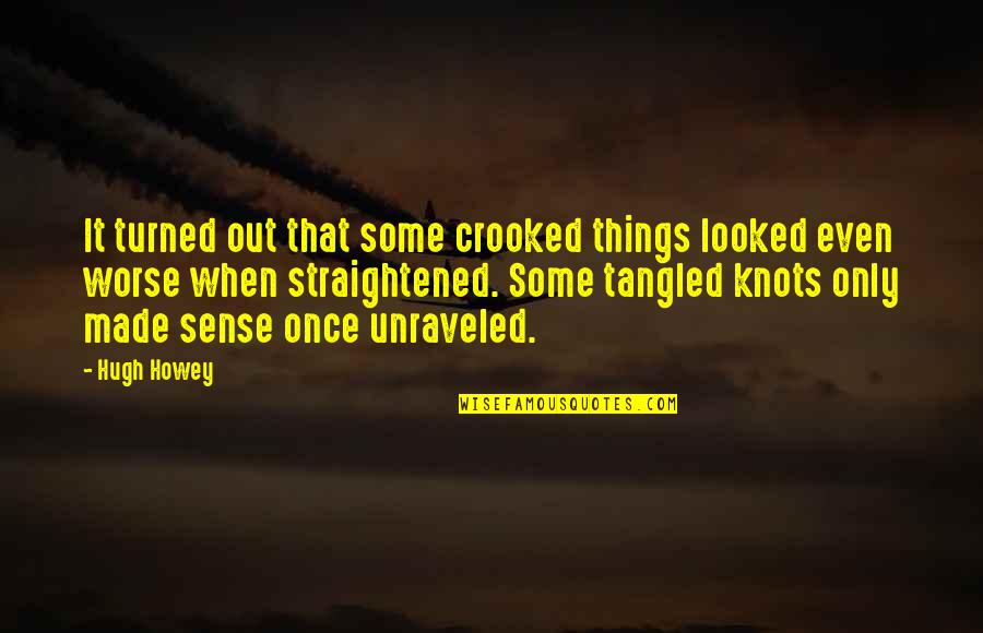 Unraveled Quotes By Hugh Howey: It turned out that some crooked things looked