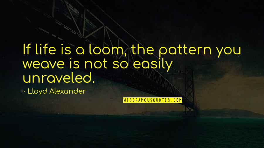 Unraveled Quotes By Lloyd Alexander: If life is a loom, the pattern you