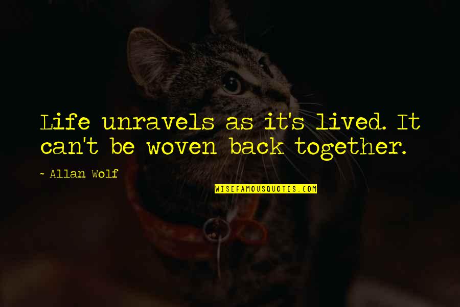 Unravels Quotes By Allan Wolf: Life unravels as it's lived. It can't be