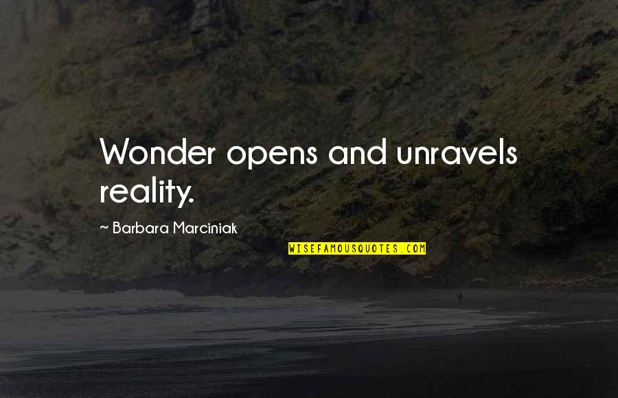 Unravels Quotes By Barbara Marciniak: Wonder opens and unravels reality.