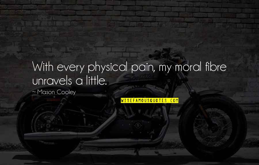 Unravels Quotes By Mason Cooley: With every physical pain, my moral fibre unravels