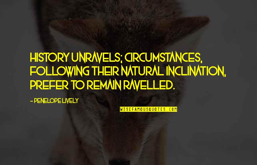 Unravels Quotes By Penelope Lively: History unravels; circumstances, following their natural inclination, prefer