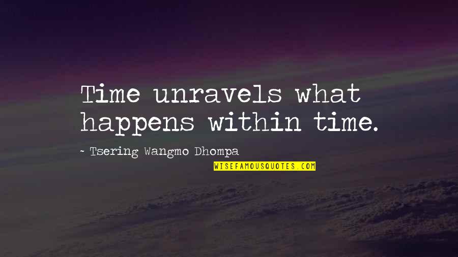 Unravels Quotes By Tsering Wangmo Dhompa: Time unravels what happens within time.