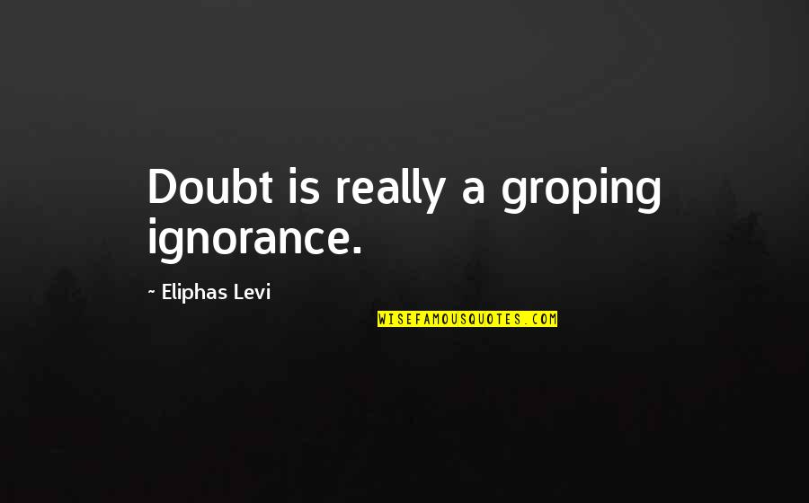 Unravished Quotes By Eliphas Levi: Doubt is really a groping ignorance.