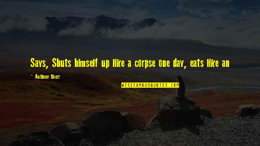 Unreachable Dream Quotes By Anthony Doerr: Says, Shuts himself up like a corpse one Unreachable Dream Quotes By Anthony Doerr: Says, Shuts himself up like a corpse one
