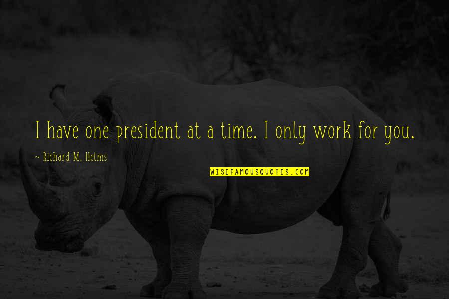Unreachable Dream Quotes By Richard M. Helms: I have one president at a time. I Unreachable Dream Quotes By Richard M. Helms: I have one president at a time. I