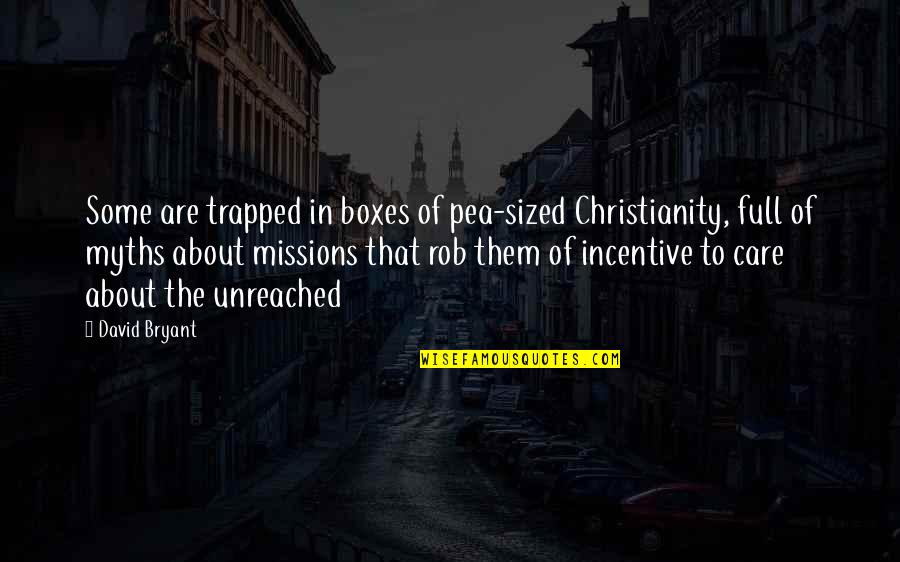 Unreached Quotes By David Bryant: Some are trapped in boxes of pea-sized Christianity,