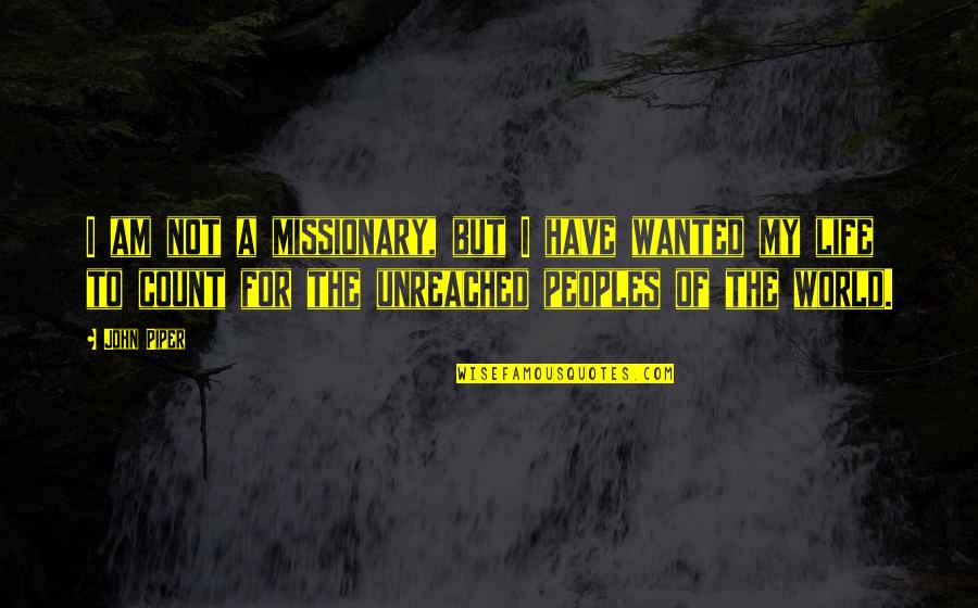 Unreached Quotes By John Piper: I am not a missionary, but I have