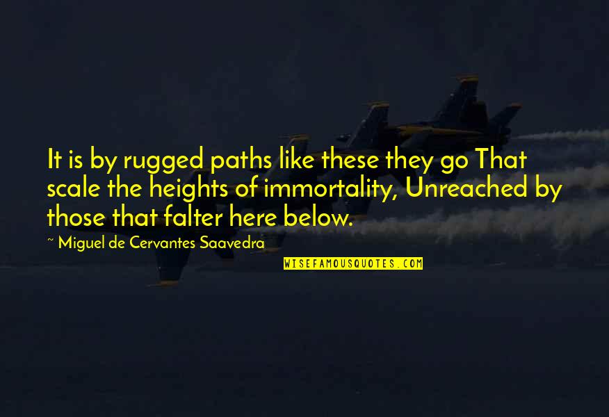 Unreached Quotes By Miguel De Cervantes Saavedra: It is by rugged paths like these they