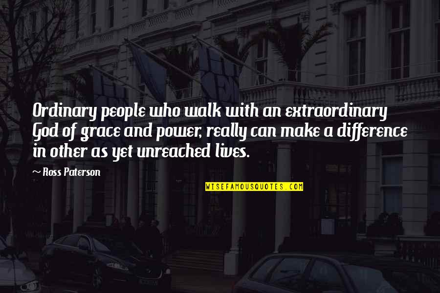 Unreached Quotes By Ross Paterson: Ordinary people who walk with an extraordinary God