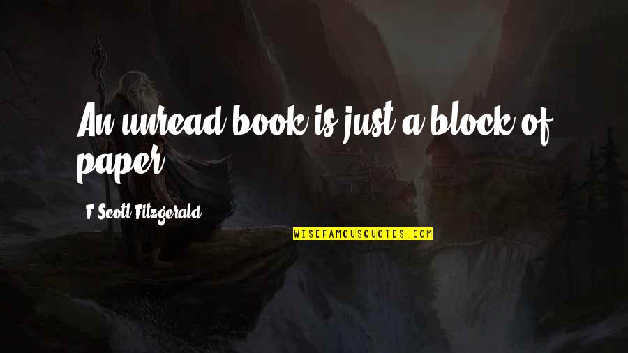 Unread Quotes By F Scott Fitzgerald: An unread book is just a block of