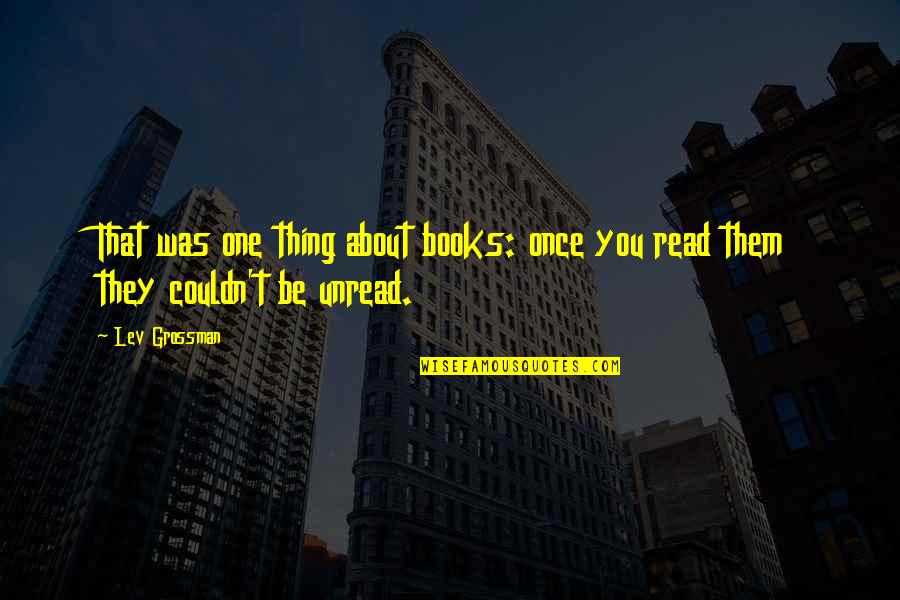 Unread Quotes By Lev Grossman: That was one thing about books: once you