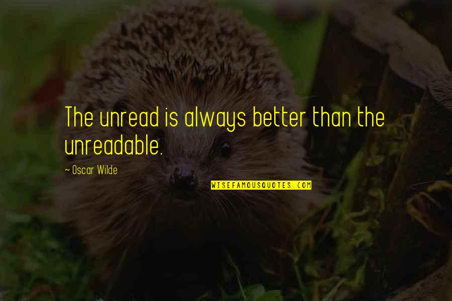 Unread Quotes By Oscar Wilde: The unread is always better than the unreadable.