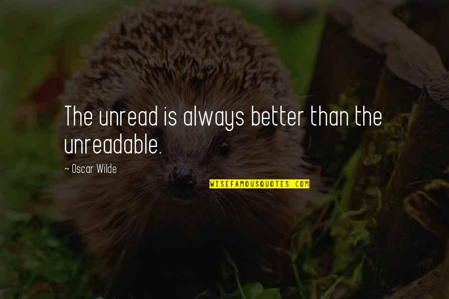 Unreadable Quotes By Oscar Wilde: The unread is always better than the unreadable.