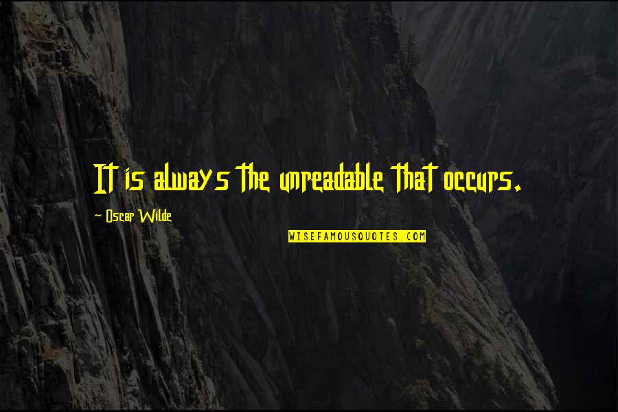 Unreadable Quotes By Oscar Wilde: It is always the unreadable that occurs.