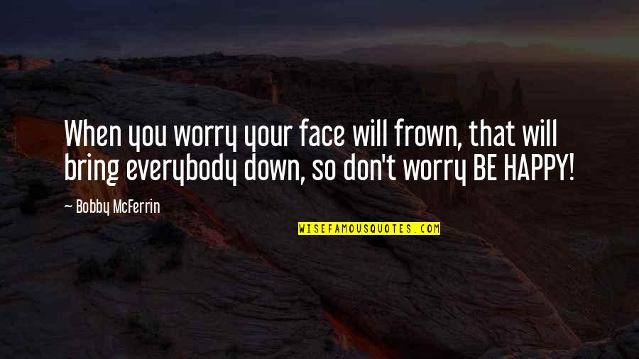 Unreadably Quotes By Bobby McFerrin: When you worry your face will frown, that
