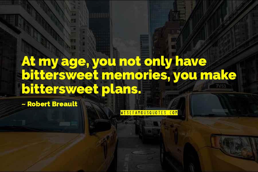 Unready Quotes By Robert Breault: At my age, you not only have bittersweet