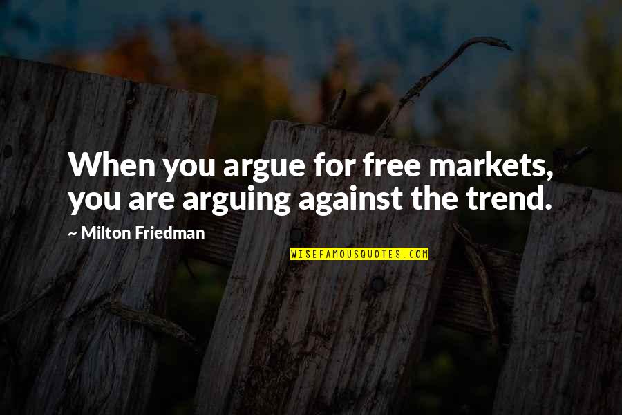 Unready To Wear Quotes By Milton Friedman: When you argue for free markets, you are