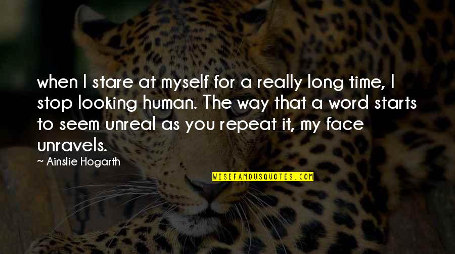 Unreal Quotes By Ainslie Hogarth: when I stare at myself for a really