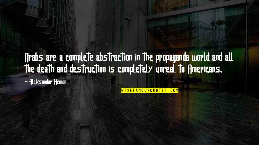 Unreal Quotes By Aleksandar Hemon: Arabs are a complete abstraction in the propaganda