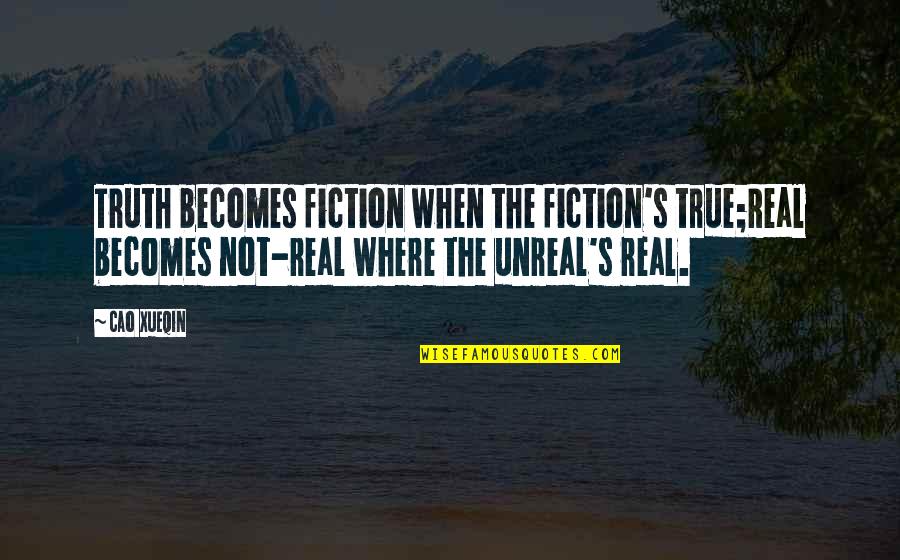 Unreal Quotes By Cao Xueqin: Truth becomes fiction when the fiction's true;Real becomes