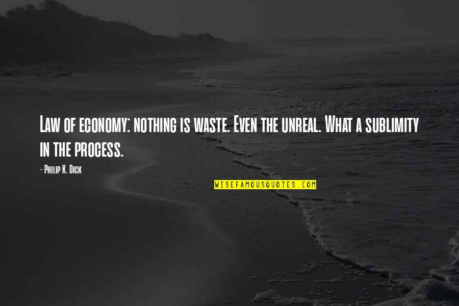 Unreal Quotes By Philip K. Dick: Law of economy: nothing is waste. Even the