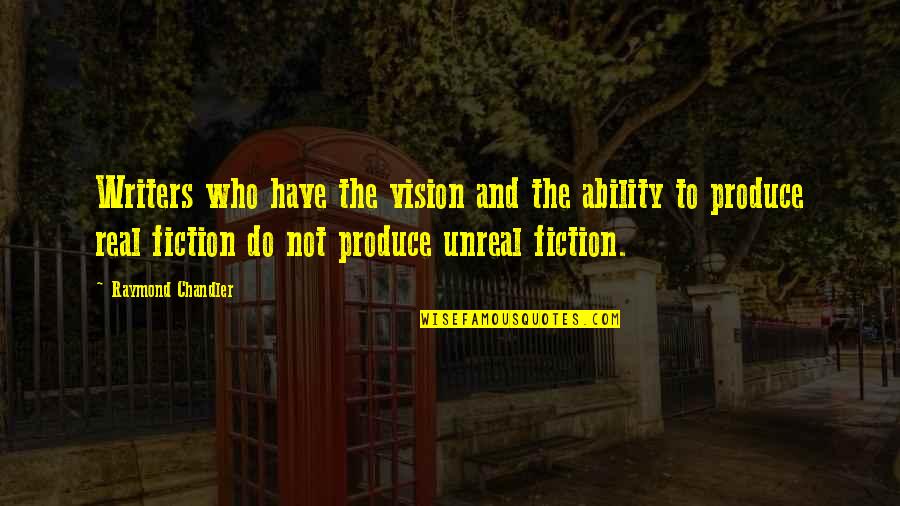 Unreal Quotes By Raymond Chandler: Writers who have the vision and the ability