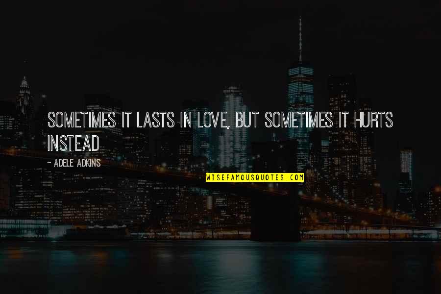 Unrealised Quotes By Adele Adkins: Sometimes it lasts in love, But sometimes it