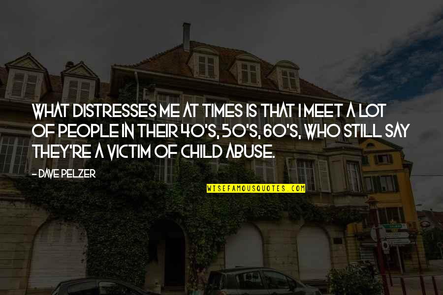 Unrealised Quotes By Dave Pelzer: What distresses me at times is that I