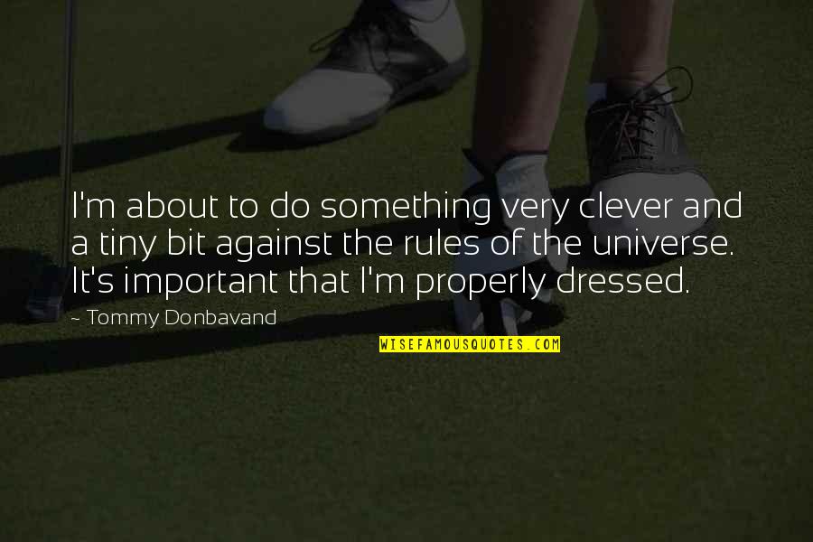 Unrealisible Quotes By Tommy Donbavand: I'm about to do something very clever and