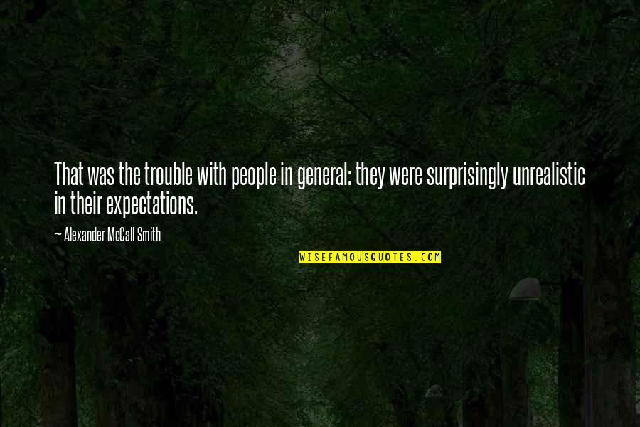 Unrealistic Expectations Quotes By Alexander McCall Smith: That was the trouble with people in general: