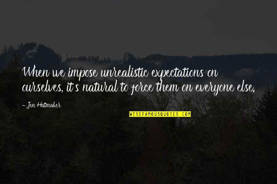 Unrealistic Expectations Quotes By Jen Hatmaker: When we impose unrealistic expectations on ourselves, it's